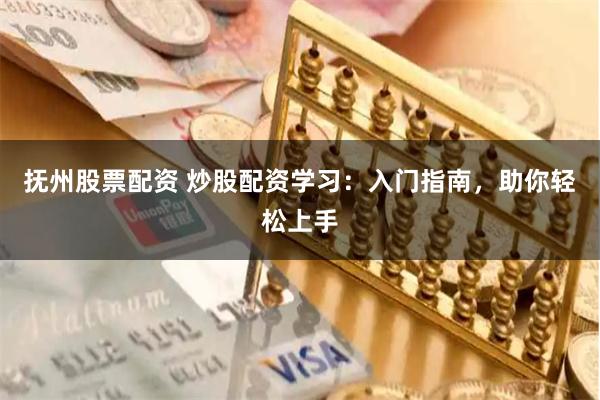 抚州股票配资 炒股配资学习:入门指南,助你轻松上手
