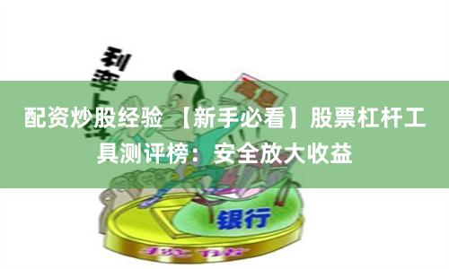 配资炒股经验 【新手必看】股票杠杆工具测评榜:安全放大收益