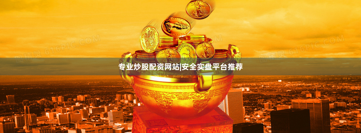 专业炒股配资网站|安全实盘平台推荐