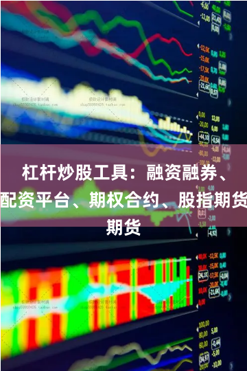 杠杆炒股工具：融资融券、配资平台、期权合约、股指期货