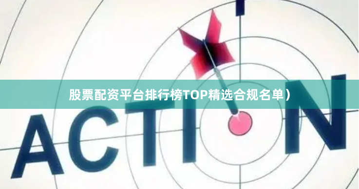 股票配资平台排行榜TOP精选合规名单)