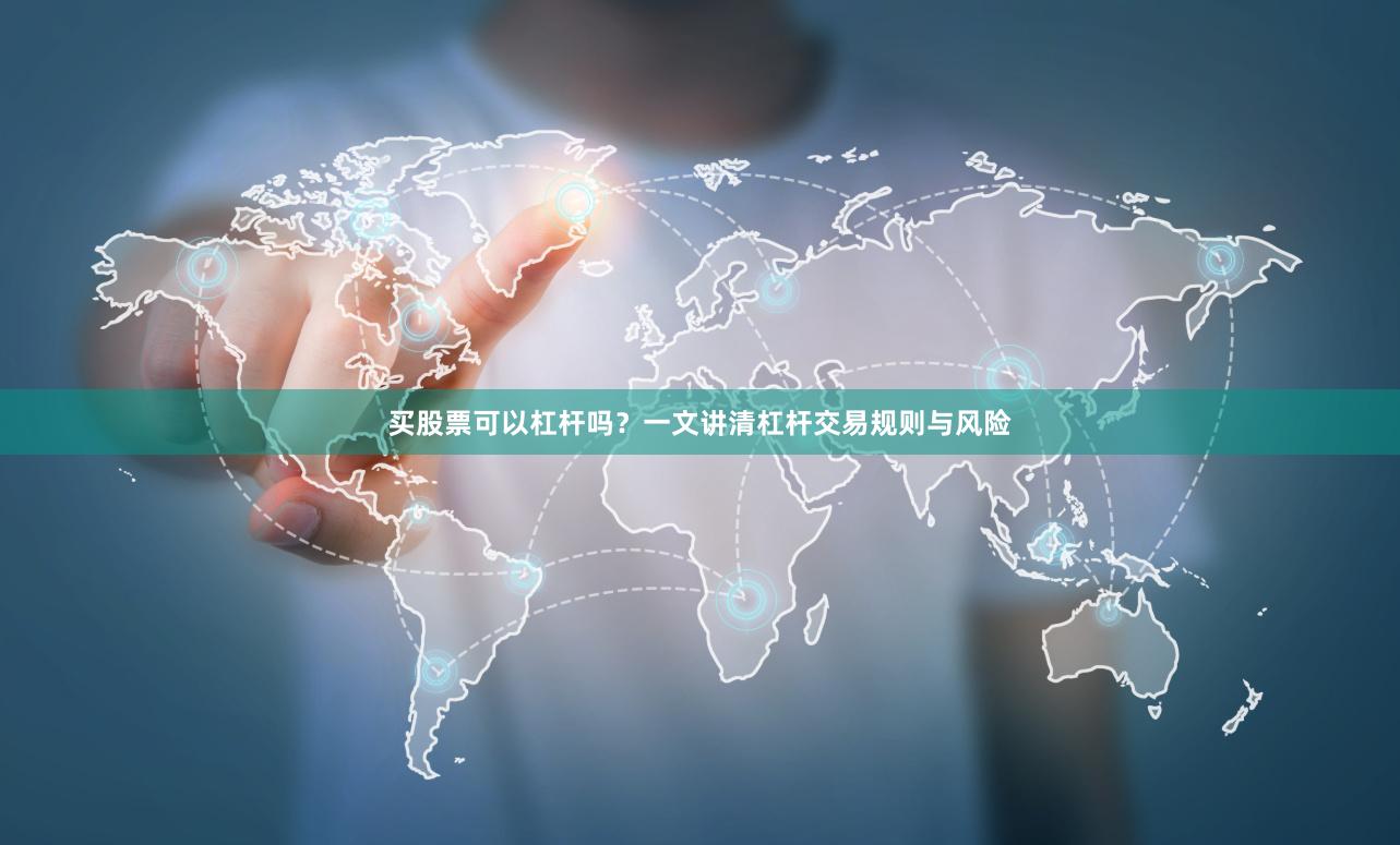 买股票可以杠杆吗?一文讲清杠杆交易规则与风险