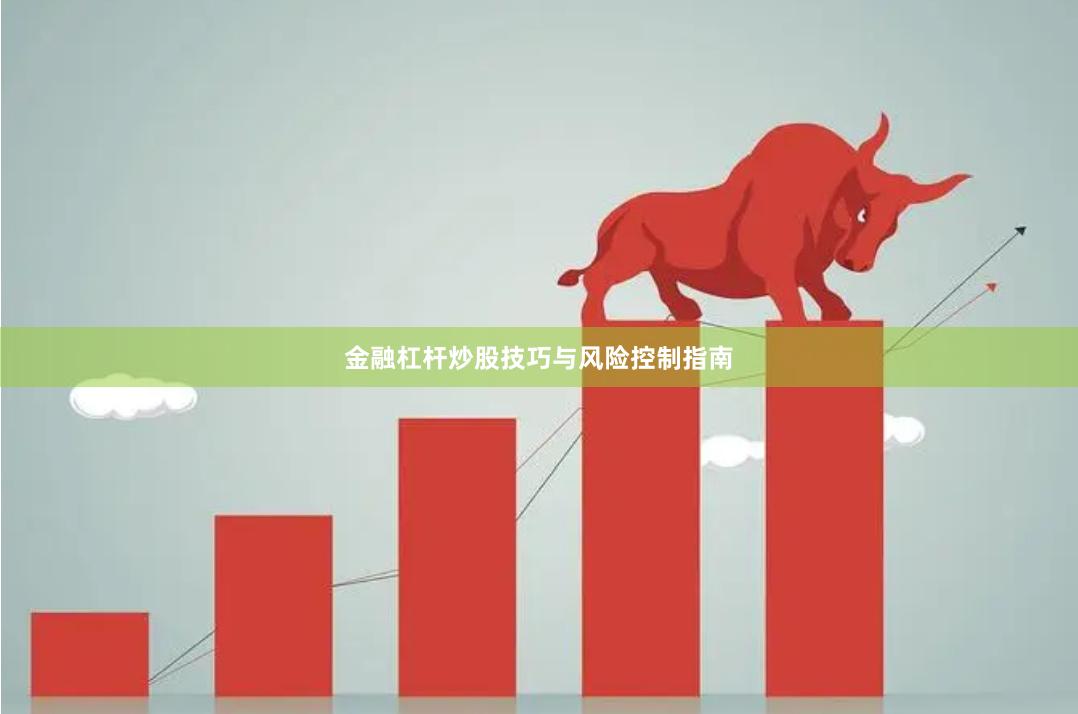 金融杠杆炒股技巧与风险控制指南