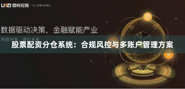 股票配资分仓系统：合规风控与多账户管理方案