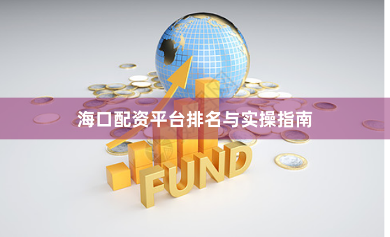 海口配资平台排名与实操指南