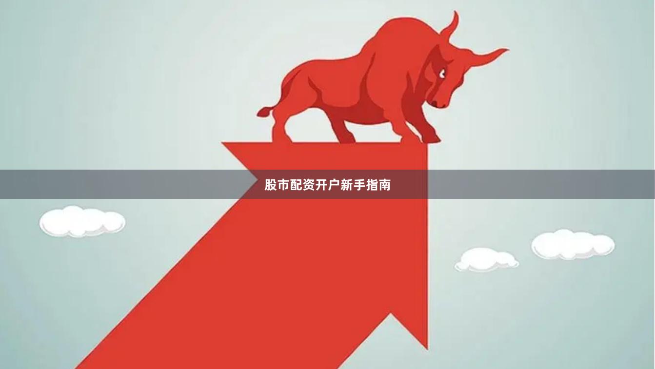股市配资开户新手指南
