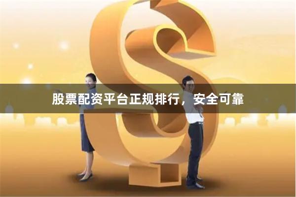 股票配资平台正规排行，安全可靠
